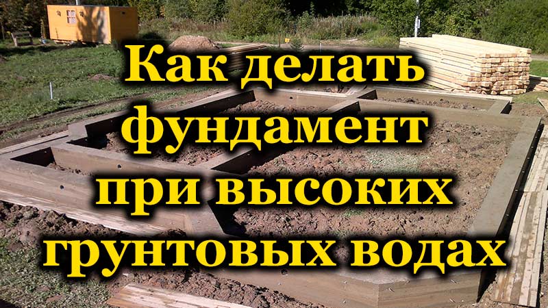 Как делать фундамент при высоких грунтовых водах